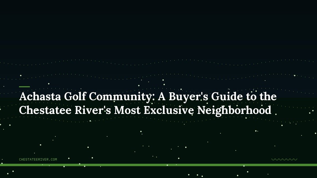 Achasta Golf Community: A Buyer’s Guide to the Chestatee River’s Most Exclusive Neighborhood