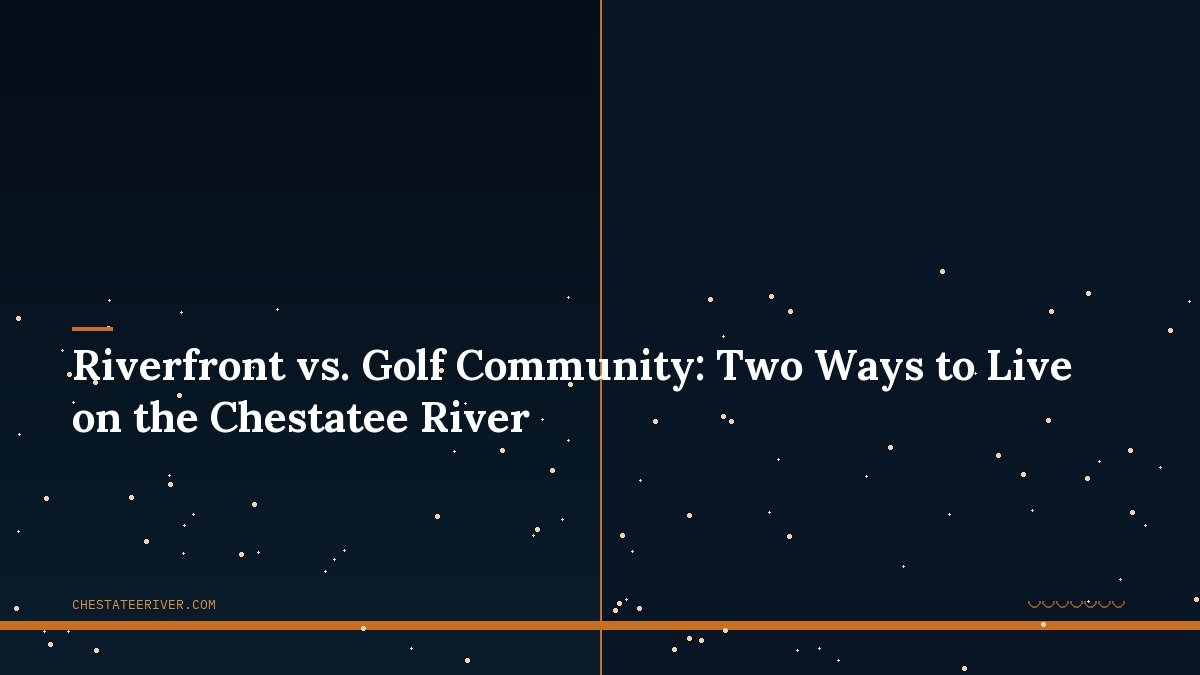 Riverfront vs. Golf Community: Two Ways to Live on the Chestatee River