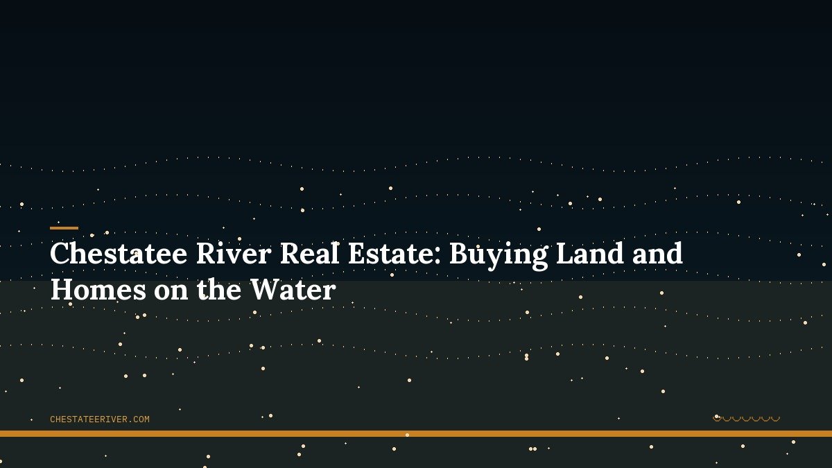 Chestatee River Real Estate: Buying Land and Homes on the Water